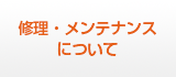 修理・メンテナンスについて